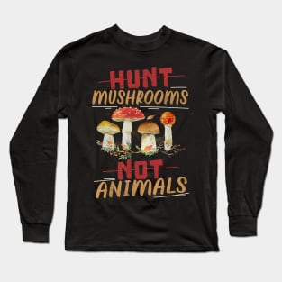 HUNT MUSHROOMS NOT ANIMALS VEGAN Quote Long Sleeve T-Shirt